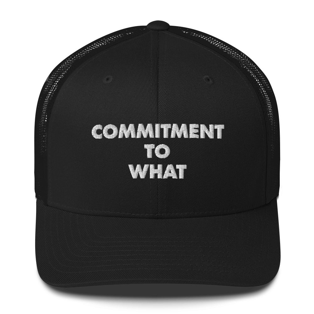 Commitment to What Trucker Cap