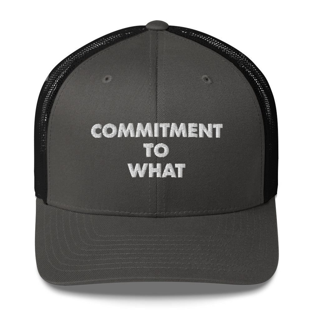 Commitment to What Trucker Cap